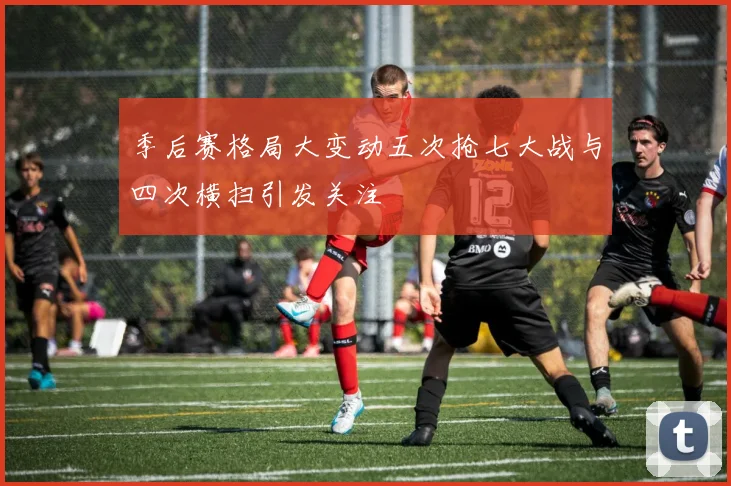 季后赛格局大变动五次抢七大战与四次横扫引发关注